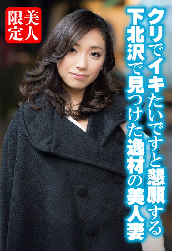 クリでイキたいですと懇願する下北沢で見つけた逸材の美人妻